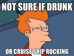 Not Sure If Drunk or Cruise Ship Rocking